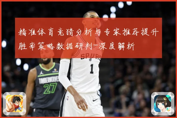 精准体育竞猜分析与专家推荐提升胜率策略数据研判-深度解析