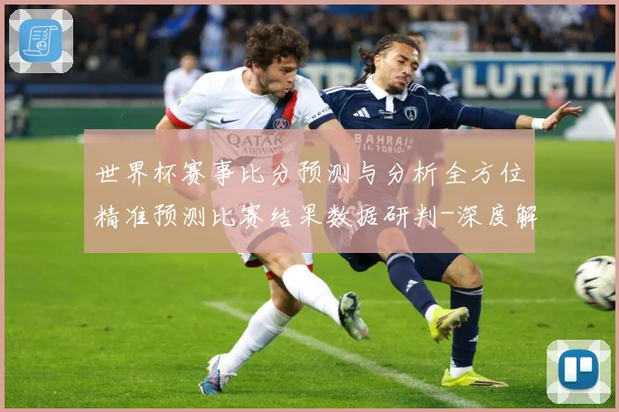 世界杯赛事比分预测与分析全方位精准预测比赛结果数据研判-深度解析