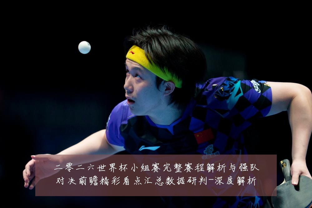 二零二六世界杯小组赛完整赛程解析与强队对决前瞻精彩看点汇总数据研判-深度解析