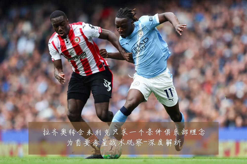 拉齐奥转会米利克只求一个条件俱乐部理念为首要考量战术观察-深度解析